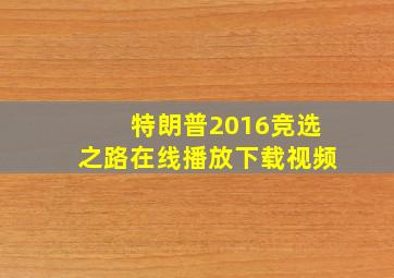 特朗普2016竞选之路在线播放下载视频