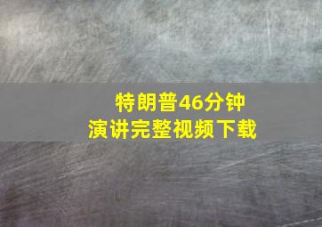 特朗普46分钟演讲完整视频下载