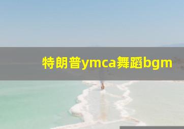 特朗普ymca舞蹈bgm