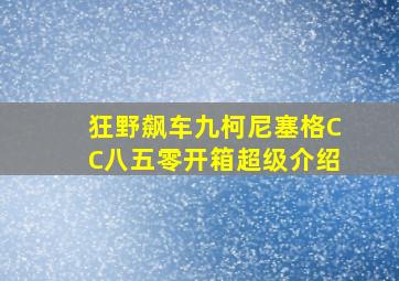 狂野飙车九柯尼塞格CC八五零开箱超级介绍