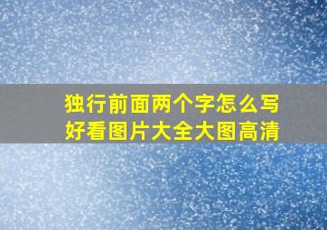 独行前面两个字怎么写好看图片大全大图高清