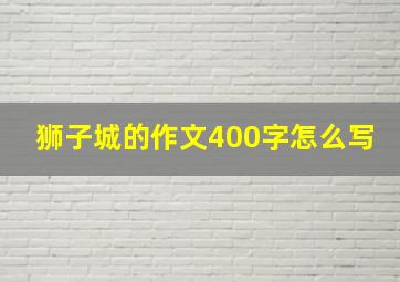 狮子城的作文400字怎么写