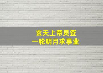 玄天上帝灵签一轮明月求事业