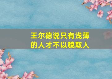 王尔德说只有浅薄的人才不以貌取人