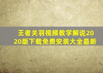 王者关羽视频教学解说2020版下载免费安装大全最新