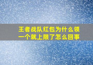 王者战队红包为什么领一个就上限了怎么回事