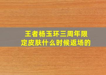 王者杨玉环三周年限定皮肤什么时候返场的