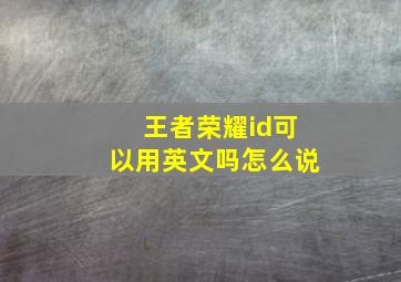 王者荣耀id可以用英文吗怎么说