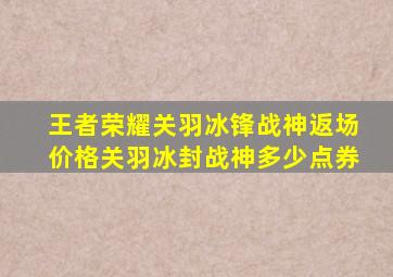 王者荣耀关羽冰锋战神返场价格关羽冰封战神多少点券