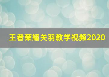 王者荣耀关羽教学视频2020