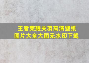 王者荣耀关羽高清壁纸图片大全大图无水印下载