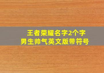 王者荣耀名字2个字男生帅气英文版带符号