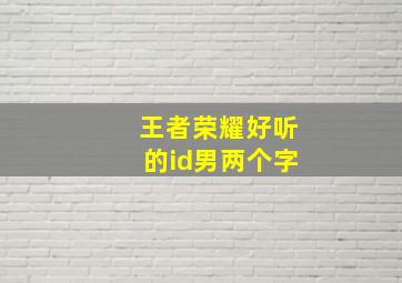 王者荣耀好听的id男两个字