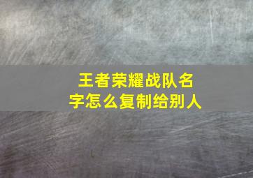 王者荣耀战队名字怎么复制给别人