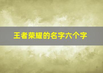 王者荣耀的名字六个字