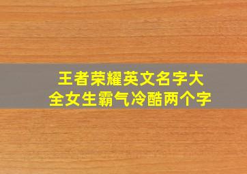 王者荣耀英文名字大全女生霸气冷酷两个字