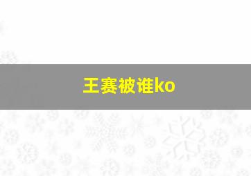 王赛被谁ko