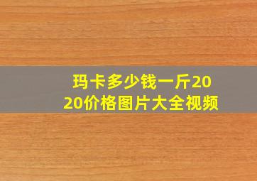 玛卡多少钱一斤2020价格图片大全视频