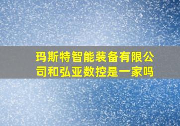 玛斯特智能装备有限公司和弘亚数控是一家吗