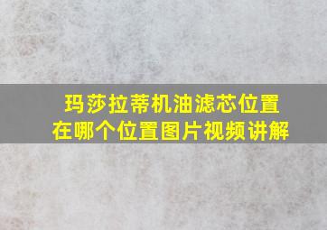 玛莎拉蒂机油滤芯位置在哪个位置图片视频讲解