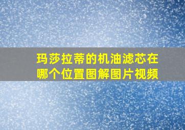 玛莎拉蒂的机油滤芯在哪个位置图解图片视频