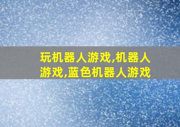 玩机器人游戏,机器人游戏,蓝色机器人游戏