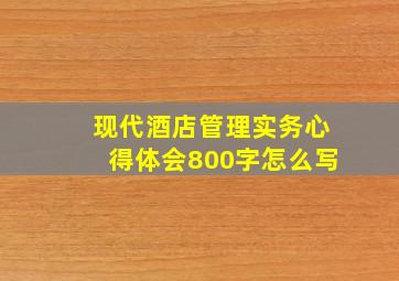 现代酒店管理实务心得体会800字怎么写