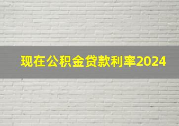 现在公积金贷款利率2024