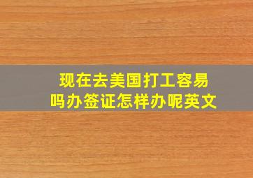 现在去美国打工容易吗办签证怎样办呢英文