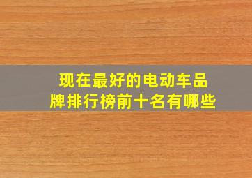 现在最好的电动车品牌排行榜前十名有哪些