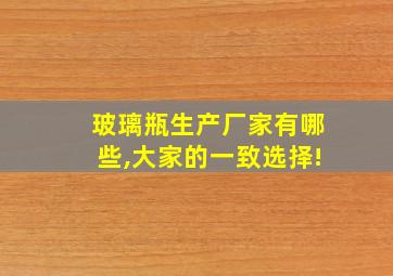 玻璃瓶生产厂家有哪些,大家的一致选择!