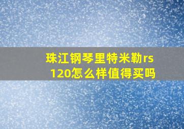 珠江钢琴里特米勒rs120怎么样值得买吗