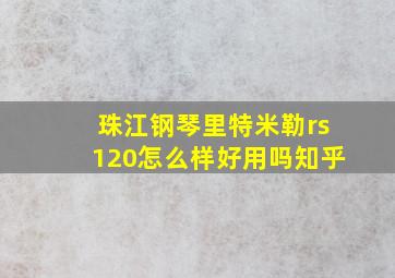 珠江钢琴里特米勒rs120怎么样好用吗知乎