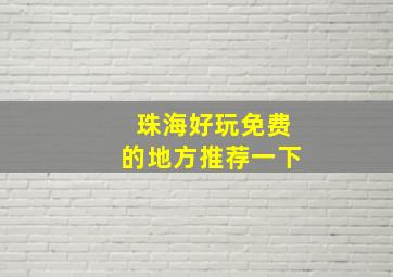 珠海好玩免费的地方推荐一下