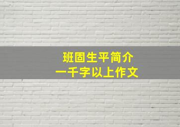 班固生平简介一千字以上作文