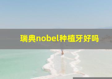 瑞典nobel种植牙好吗