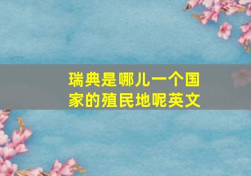 瑞典是哪儿一个国家的殖民地呢英文