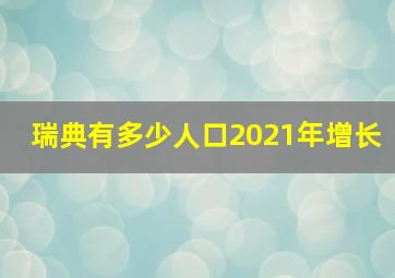 瑞典有多少人口2021年增长