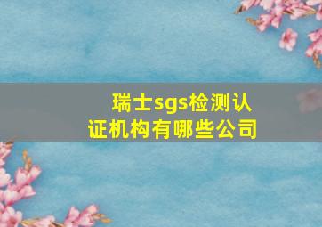 瑞士sgs检测认证机构有哪些公司