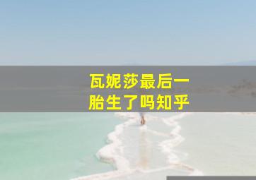 瓦妮莎最后一胎生了吗知乎