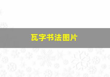 瓦字书法图片