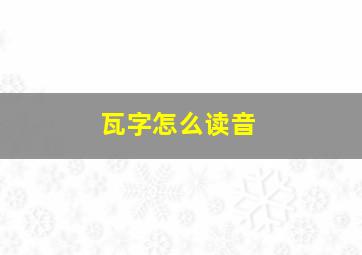 瓦字怎么读音