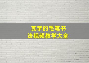 瓦字的毛笔书法视频教学大全