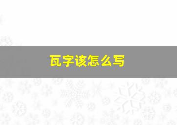 瓦字该怎么写