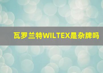 瓦罗兰特WILTEX是杂牌吗