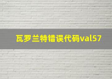 瓦罗兰特错误代码val57