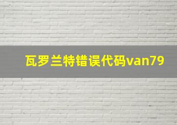 瓦罗兰特错误代码van79