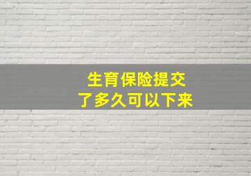 生育保险提交了多久可以下来