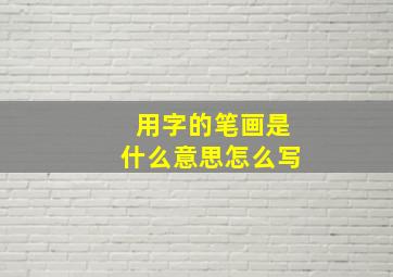 用字的笔画是什么意思怎么写