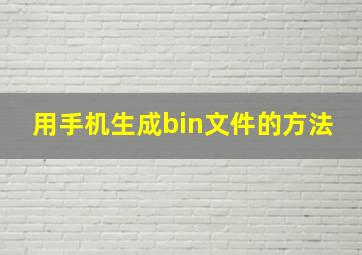 用手机生成bin文件的方法